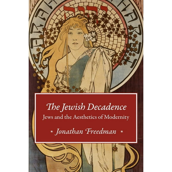 The Jewish Decadence: Jews and the Aesthetics of Modernity, (Paperback)