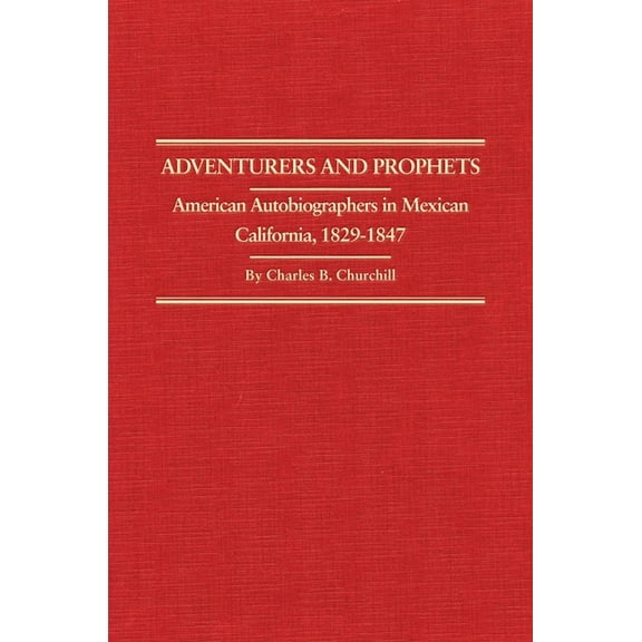 Western Frontiersmen Adventurers and Prophets: American Autobiographers in Mexican California, 1829-1847 Volume 24, Book 24, (Hardcover)