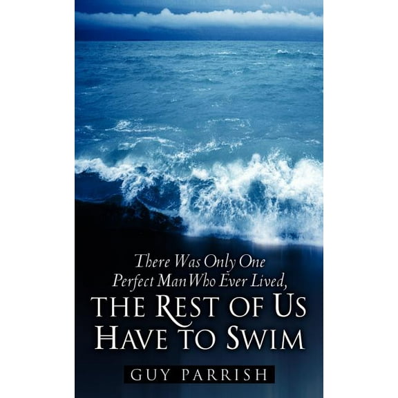 There Was Only One Perfect Man Who Ever Lived, The Rest of Us Have to Swim, (Paperback)