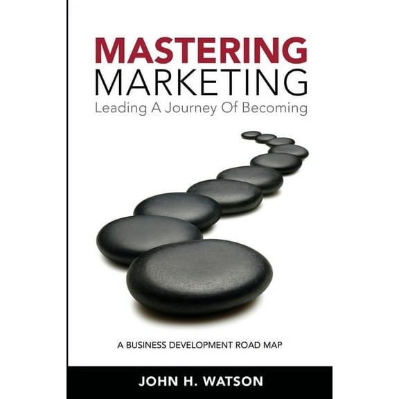 Mastering Marketing: Leading A Journey Of Becoming, (Paperback)