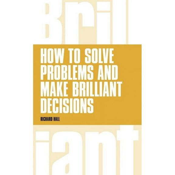 How to Solve Problems and Make Brilliant Decisions