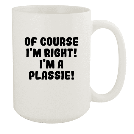 

Of Course I m Right! I m A Plassie! - Ceramic 15oz White Mug White