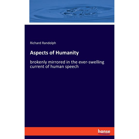 Aspects of Humanity: brokenly mirrored in the ever-swelling current of human speech, (Paperback)