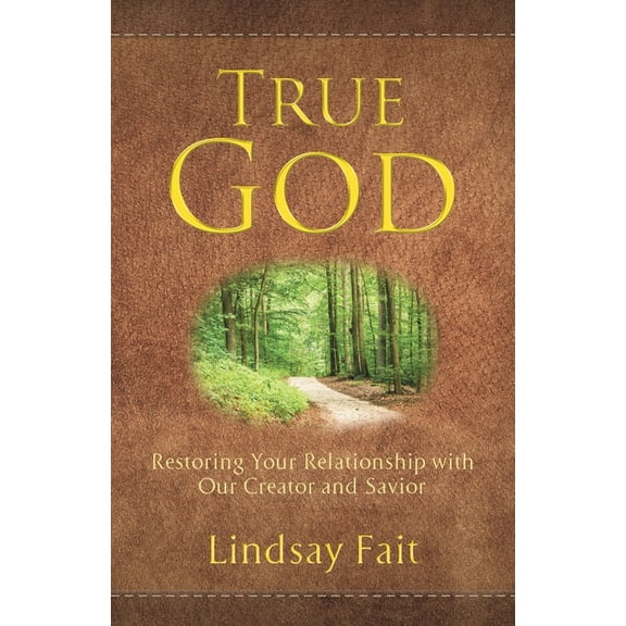 True God: Restoring Your Relationship With Our Creator and Savior, (Paperback)