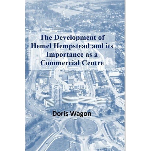 The Development of Hemel Hempstead and its Importance as a Commercial Centre, (Hardcover)