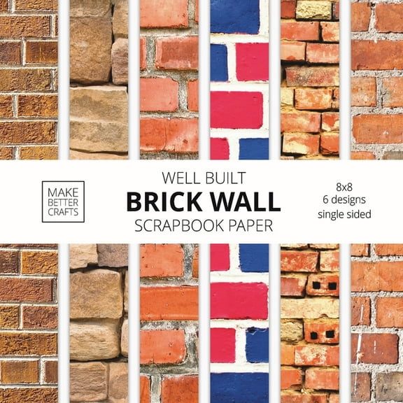 Well Built Brick Wall Scrapbook Paper: 8x8 Wall Background Design Paper for Decorative Art, DIY Projects, Homemade Craft, (Paperback)