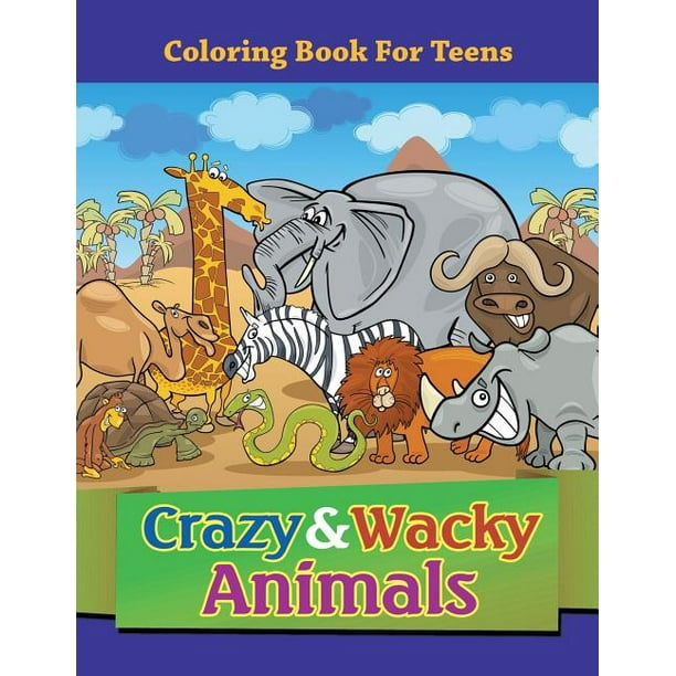 Download Crazy Wacky Animals Coloring Book For Teens Paperback Walmart Com Walmart Com
