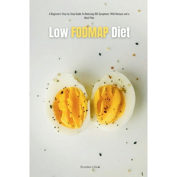 Low FODMAP Diet: A Beginner's Step-by-Step Guide for Managing IBS Symptoms, with Recipes and a Meal Plan, (Paperback)