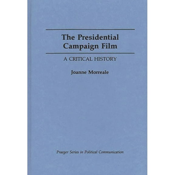 Praeger Political Communication The Presidential Campaign Film: A Critical History, (Hardcover)