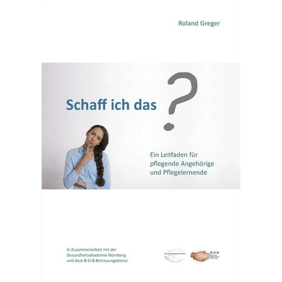 Schaff ich das?: Ein Leitfaden für pflegende Angehörige und Pflegelernende, (Paperback)
