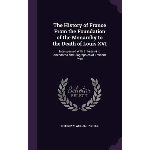 The History of France From the Foundation of the Monarchy to the Death of Louis XVI (Hardcover)