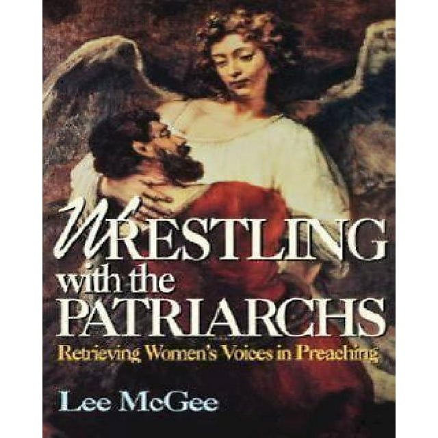Wrestling with the Patriarchs: Retrieving Women's Voices in Preaching