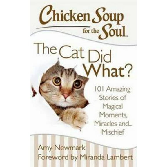 Chicken Soup for the Soul: The Cat Did What? : 101 Amazing Stories of Magical Moments, Miracles and... Mischief (Paperback)