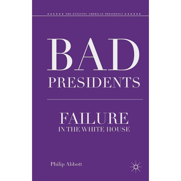 Evolving American Presidency Bad Presidents: Failure in the White House, (Paperback)