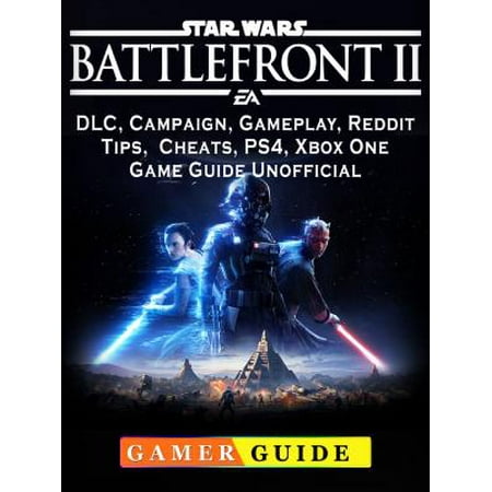 Star Wars Battlefront 2, DLC, Campaign, Gameplay, Reddit, Tips, Cheats, PS4, Xbox One, Game Guide Unofficial -