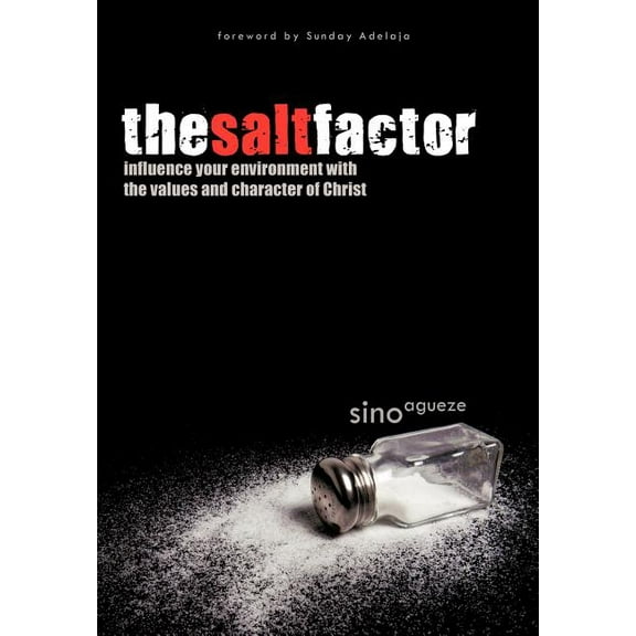 The Salt Factor: Influence Your Environment with the Values and Character of Christ (Hardcover) by Sino Agueze