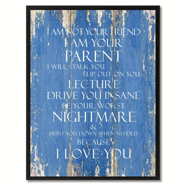 I Am Not Your Friend I Am Your Parent I Will Stalk You Flip Out On You Lecture Drive You Insane Be Your Worst Nightmare Inspirational Saying Canvas Print Picture Frame