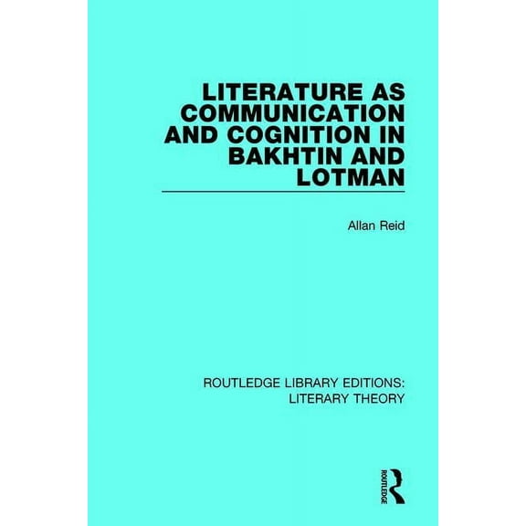 Routledge Library Editions: Literary The Literature as Communication and Cognition in Bakhtin and Lotman, Book 21, (Paperback)
