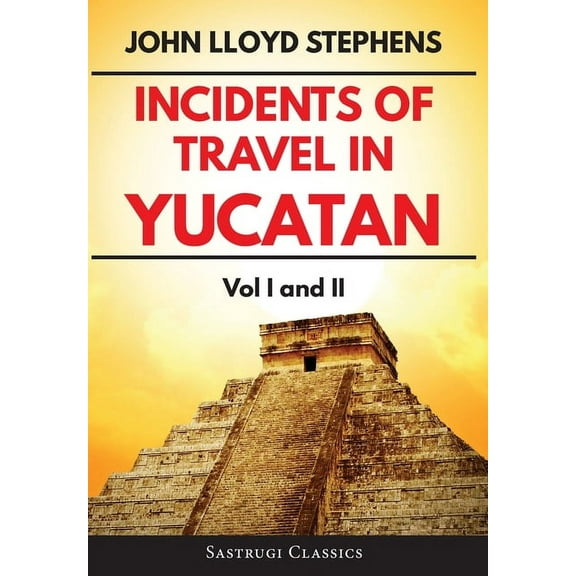 Incidents of Travel in Yucatan Volumes 1 and 2 (Annotated, Illustrated): Vol I and II (Hardcover)