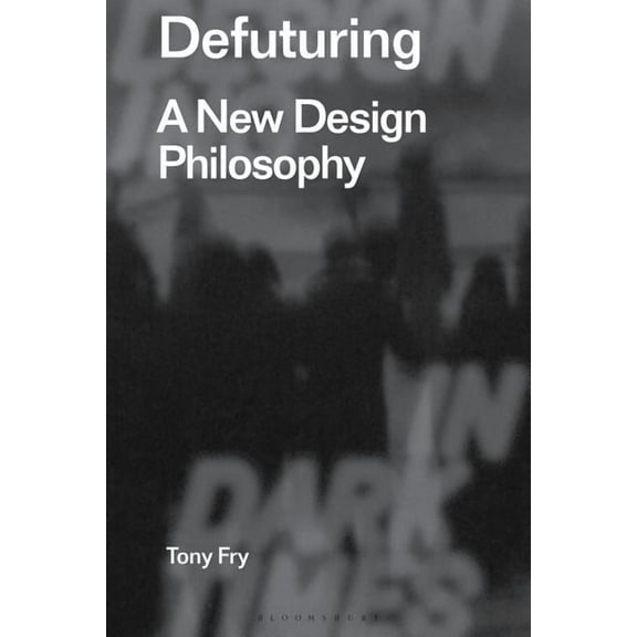 Radical Thinkers in Design Defuturing: A New Design Philosophy, Book 1, (Paperback)