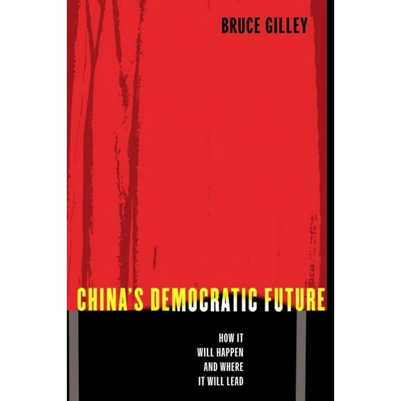 China's Democratic Future: How It Will Happen and Where It Will Lead, (Hardcover)
