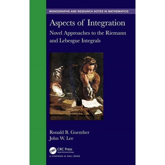 Chapman & Hall/CRC Monographs and Resear Aspects of Integration: Novel Approaches to the Riemann and Lebesgue Integrals, (Hardcover)