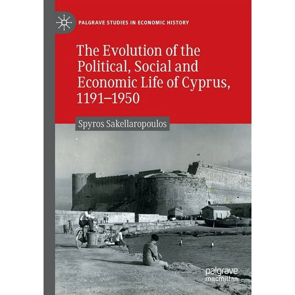 Palgrave Studies in Economic History The Evolution of the Political, Social and Economic Life of Cyprus, 1191-1950, (Paperback)