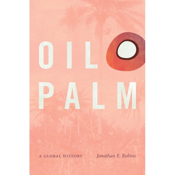 Flows, Migrations, and Exchanges Oil Palm: A Global History, (Hardcover)