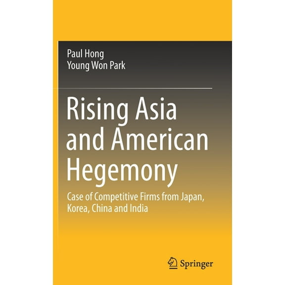 Rising Asia and American Hegemony: Case of Competitive Firms from Japan, Korea, China and India, (Hardcover)