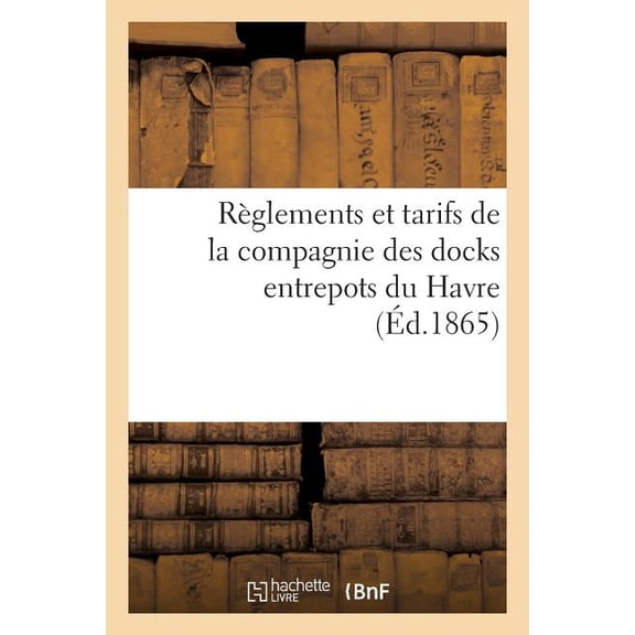 Savoirs Et Traditions RÃ¨glements Et Tarifs de la Compagnie Des Docks Entrepots Du Havre, (Paperback)