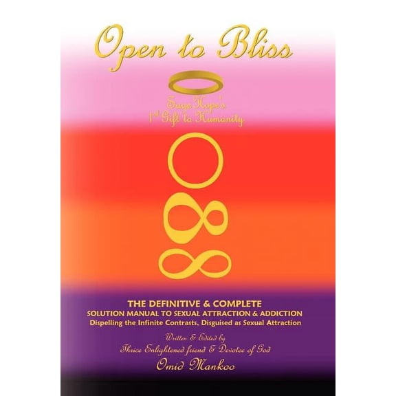 Open To Bliss Sage Hope's 1st Gift to Humanity The Definitive & Complete Solution Manual to Sexual Attraction & Addictio, (Hardcover)