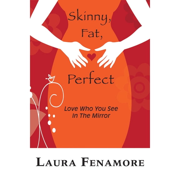 Skinny, Fat, Perfect: Love Who You See in the Mirror, (Paperback)