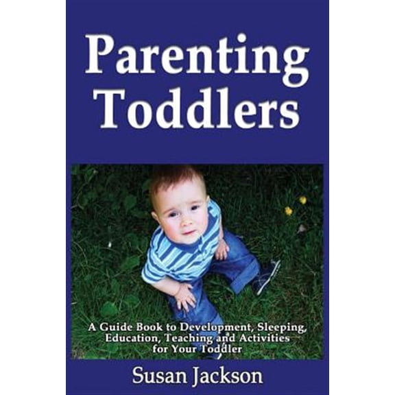 Pre-Owned Parenting Toddlers : A Guide Book to Development, Sleeping, Education, Teaching and Activities for Your Toddler