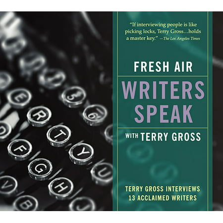 Fresh Air: Writers Speak : Terry Gross Interviews 13 Acclaimed (Best Terry Gross Interviews)