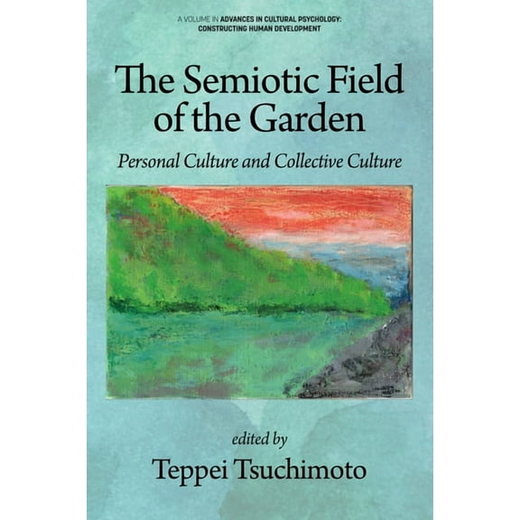 Advances in Cultural Psychology: Constru The Semiotic Field of the Garden: Personal Culture and Collective Culture, (Paperback)