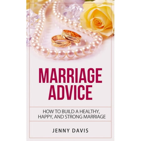 Marriage Advice How to Build A Healthy, Happy And Strong Marriage -