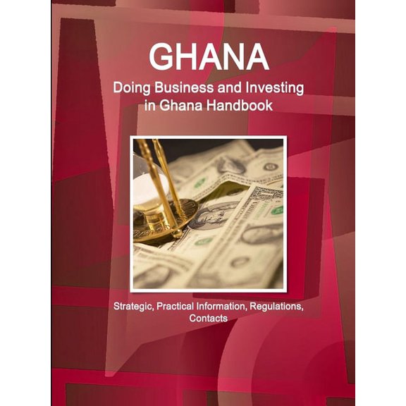 Ghana: Doing Business and Investing in Ghana Handbook: Strategic, Practical Information, Regulations, Contacts (Paperback)