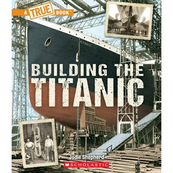Pre-Owned A True Book (Relaunch): Building the Titanic (a True Book: The Titanic) (Hardcover)