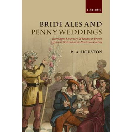 Bride Ales and Penny Weddings: Recreations, Reciprocity, and Regions in Britain from...