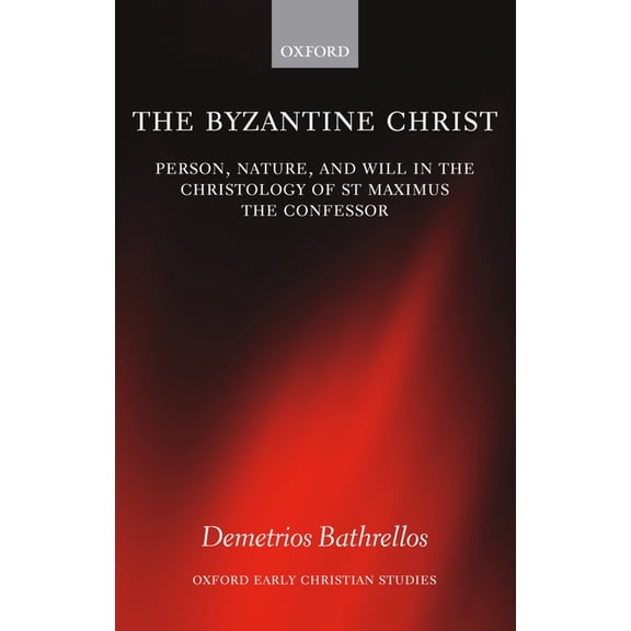 Oxford Early Christian Studies The Byzantine Christ: Person, Nature, and Will in the Christology of Saint Maximus the Confessor, (Hardcover)