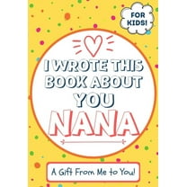 I Wrote This Book About You Nana: A Child's Fill in The Blank Gift Book For Their Special Nana Perfect for Kid's 7 x 10 inch, (Paperback)