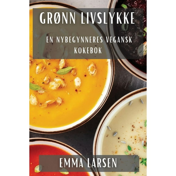 GrÃ¸nn Livslykke: En Nybegynneres Vegansk Kokebok, (Paperback)