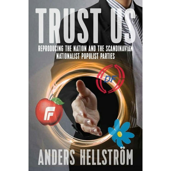 Trust Us: Reproducing the Nation and the Scandinavian Nationalist Populist Parties, (Hardcover)