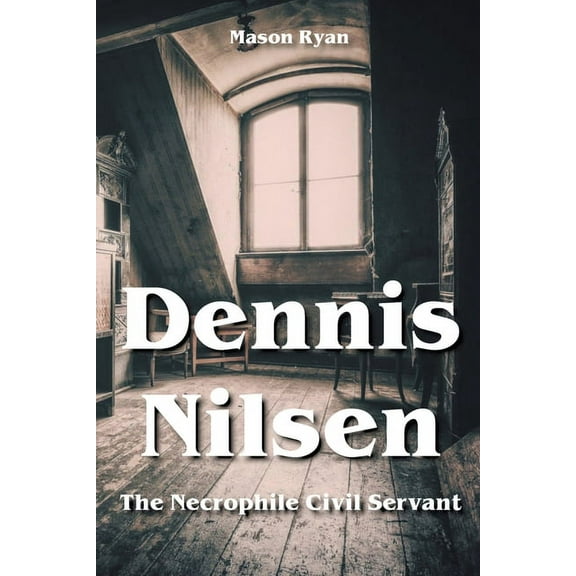 Dennis Nilsen - The Necrophile Civil Servant, (Paperback)