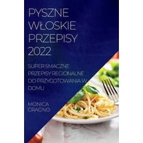 Pyszne Wloskie Przepisy 2022: Super Smaczne Przepisy Regionalne Do Przygotowania W Domu, (Paperback)