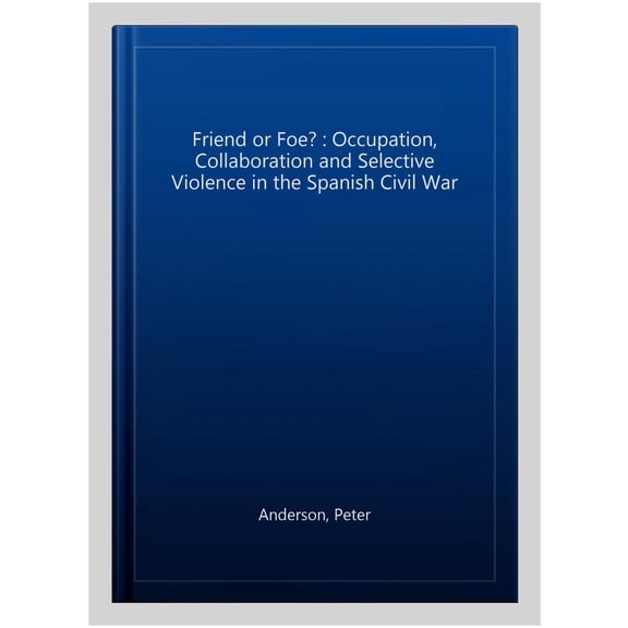 Pre-Owned Friend or Foe? : Occupation, Collaboration and Selective Violence in the Spanish Civil War (Hardcover)