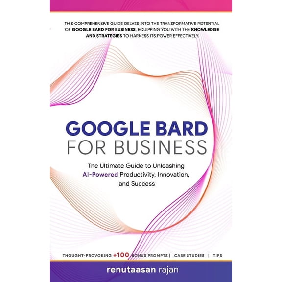 AI - Artificial Intelligence: Google Bard for Business: The Ultimate Guide to Unleashing AI-Powered Productivity, Innovation, and Success (Paperback)