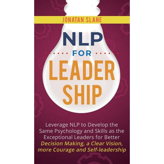 NLP for Leadership: Leverage NLP to Develop the Same Psychology and Skills as the Exceptional Leaders for Better Decisio, (Hardcover)