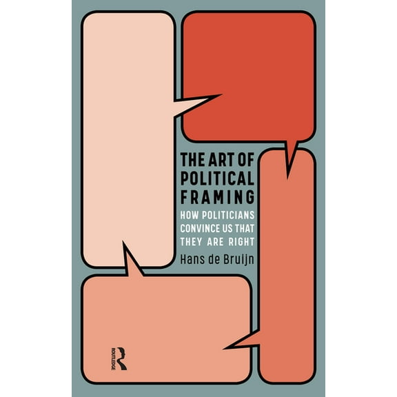 The Art of Political Framing: How Politicians Convince Us That They Are Right, (Paperback)