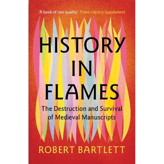 History in Flames: The Destruction and Survival of Medieval Manuscripts, (Paperback)